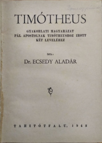 Timótheus - Gyakorlati magyarázat Pál apostolnak Timótheushoz írott két leveléhez - Dr. Ecsedy Aladár