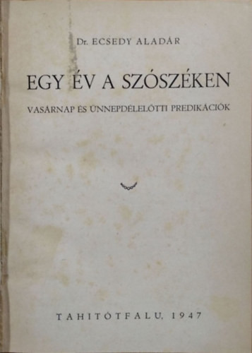 Egy év a szószéken - Vasárnap és ünnepdélelőtti prédikációk - Dr. Ecsedy Aladár