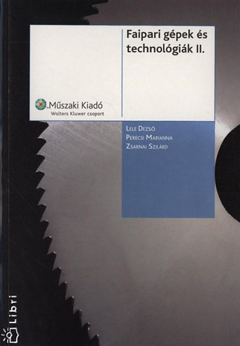 Faipari gépek és technológiák II. - Lele Dezső; Perecsi Marianna; Zsarnai Szilárd