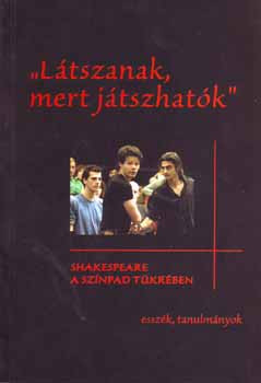 Látszanak, mert játszhatók - Shakespeare a színpad tükrében - Tabi Katalin (szerk.) Géher István