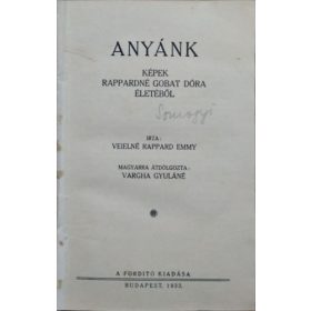   Anyánk - Képek Rappardné Gobat Dóra életéből - Veielné Rappard Emmy