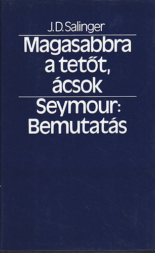 Magasabbra a tetőt, ácsok! - Seymour: Bemutatás - J. D. Salinger