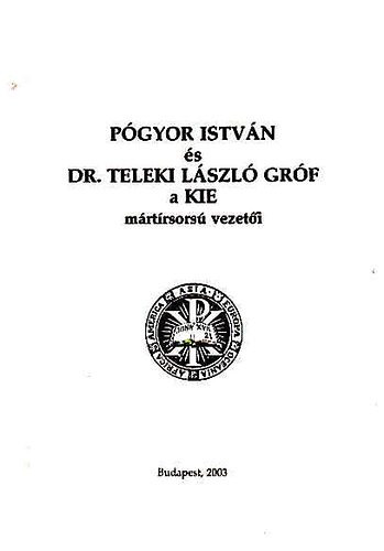 Pógyor István és Dr. Teleki László gróf a KIE mártírsorsú vezetői - Dokumentumok és visszaemlékezések - Dr. Kovács Bálint