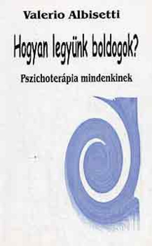 Hogyan legyünk boldogok? Pszichoterápia mindenkinek - Valerio Albisetti