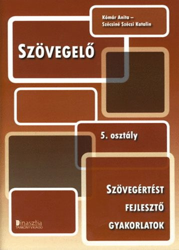 Szövegelő 5. osztály - Szövegértést fejlesztő gyakorlatok - Kómár Anita; Szécsiné Szécsi Katalin