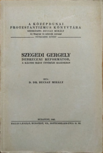 Szegedi Gergely, a debreceni reformátor - A kálvini irány úttörője hazánkban - Bucsay Mihály