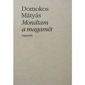   Mondtam a magamét Jegyzetek (Bibliotheca Hungarica) - Domokos Mátyás