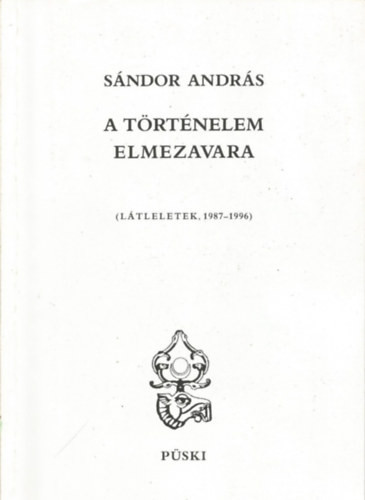 A történelem elmezavara (látleletek 1987-1996) - Sándor András