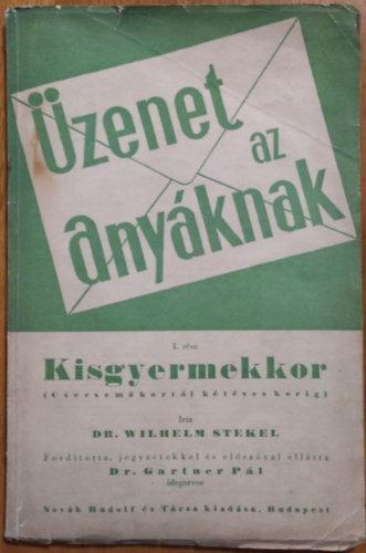 Üzenet az anyáknak - I. rész - Kisgyermekkor (Csecsemőkortól kétéves korig) - Dr. Wilhelm Stekel