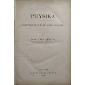   Physika a középiskolák VII. és VIII. osztálya számára - Dr. Wagner Alajos