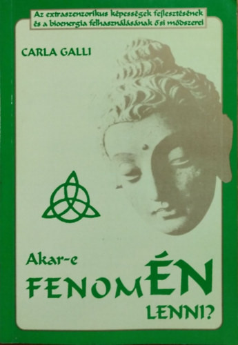 Akar-e fenomÉN lenni? – Az extraszenzorikus képességek fejlesztésének és a bioenergia felhasználásának ősi módszerei (2. bővített kiadás!) - Carla Galli