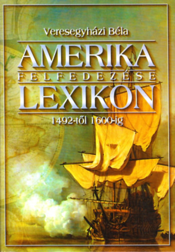 Amerika felfedezése (Lexikon 1462-től 1600-ig) - Veresegyházi Béla