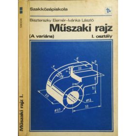   Műszaki rajz - A variáns - a szakközépiskola I. osztálya számára - Dr. Biszterszky Elemér; Ivánka László