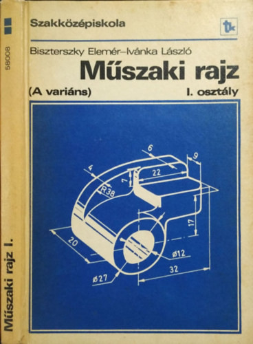 Műszaki rajz - A variáns - a szakközépiskola I. osztálya számára - Dr. Biszterszky Elemér; Ivánka László