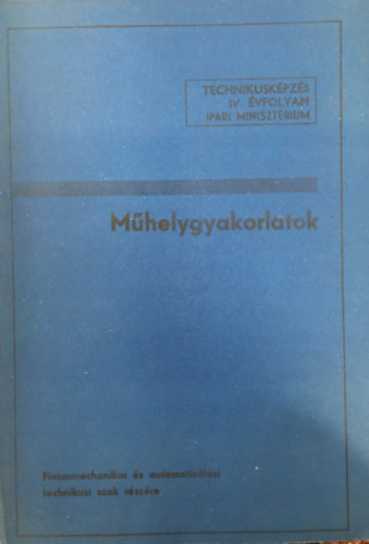 Műhelygyakorlatok - Finommechanikai és Automatizálási Technikusi Szak IV. évf. - Gregor Béla, Király Ottó