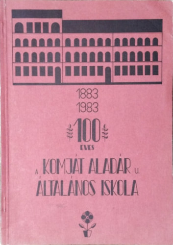 100 éves a Komját Aladár u. Általános Iskola - Fogarasi Józsefné (szerk.)