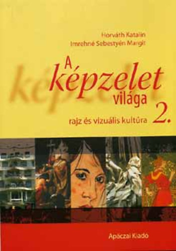 Kézikönyv A képzelet világa 2. - Rajz és vizuális kultúra - Imrehné Sebestyén Margit; Dr. Horváth Katalin