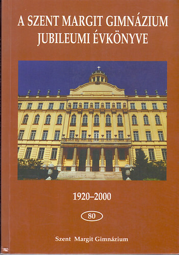 A Szent Margit Gimnázium Jubileumi Évkönyve - 80 - (1920-2000) - Sümegh László (szerk.)