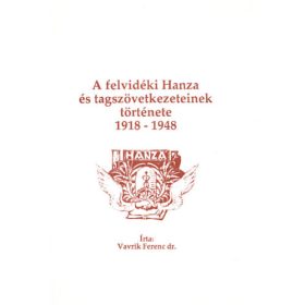   A felvidéki Hanza és tagszövetkezeteinek története 1918-1948 - Vavrik Ferenc Dr.