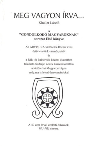 Meg vagyon írva ... - ''A Gondolkodó Magyaroknak'' sorozat Első könyve - Kindler László