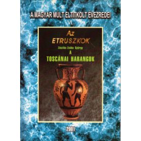   A magyar múlt eltitkolt évezredei VI.- Az etruszkok - A toscánai harangok (reprint) - Zászlós-Zsóka György