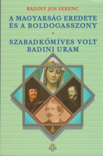 A magyarság eredete és a Boldogasszony-Szabadkőmíves volt Badini uram - Badiny Jós Ferenc