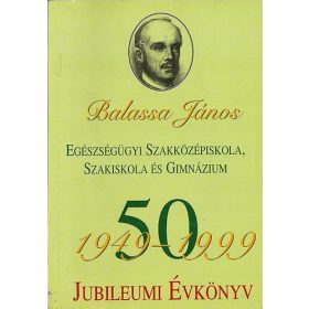   Balassa János Egészségügyi Szakközépiskola, Szakiskola és Gimnázium 50 - Dr Kovácsné dr. Papp Mária szerk.