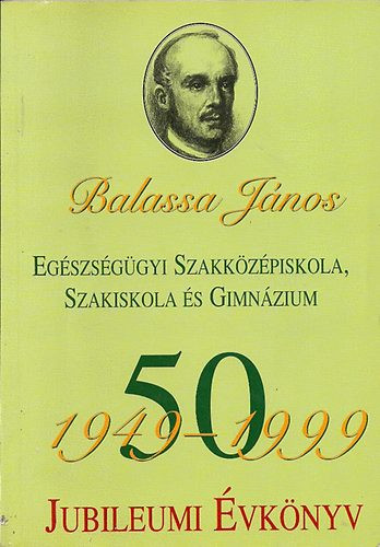 Balassa János Egészségügyi Szakközépiskola, Szakiskola és Gimnázium 50 - Dr Kovácsné dr. Papp Mária szerk.