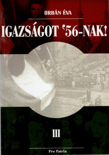 Igazságot '56-nak! ( Csak a 3. kötet ) - Orbán Éva