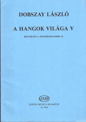 A hangok világa V. Bevezetés a zeneirodalomba II. Szolfézskönyv a zeneiskolák V. osztálya számára - Dobszay László