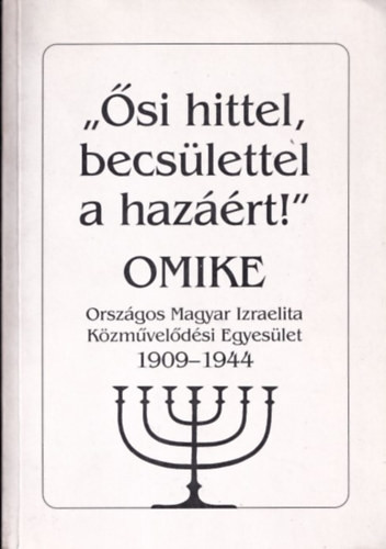 Ősi hittel, becsülettel a hazáért!' (OMIKE 1909-1944) - Horák Magda szerk.