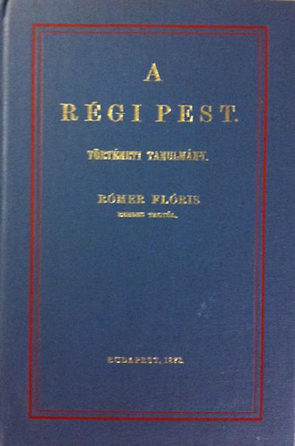 A régi Pest - Történeti tanulmány (reprint) - Rómer Flóris