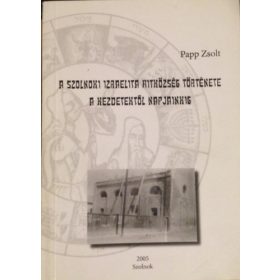   A szolnoki izraelita hitközség története a kezdetektől napjainkig - Papp Zsolt