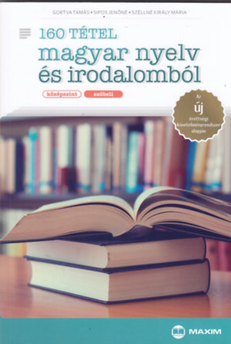 160 tétel magyar nyelv és irodalomból (középszint - szóbeli) - Széllné Király Mária; Sípos Jenőné