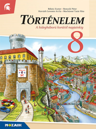 Történelem 8. - A hidegháború korától napjainkig - Békési Eszter, Bencsik Péter, Horváth Levente Attila, Machánné Tatár Rita