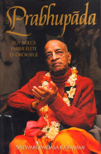 Prabhupáda - Egy bölcs ember élete és öröksége - Satsvarupa dasa Goswami