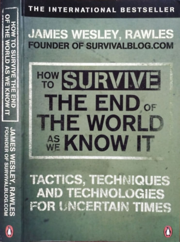 How to Survive the End of the World as We Know It - Tactics, Techniques and Technologies for Uncertain Times - James Wesley Rawles