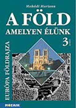 A Föld, amelyen élünk 3. - Európa földrajza tk. MS-2114 - Makádi Mariann