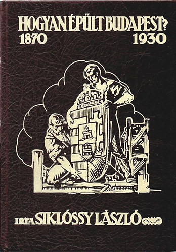 Hogyan épült Budapest? (1870-1930) Reprint! - Siklóssy László