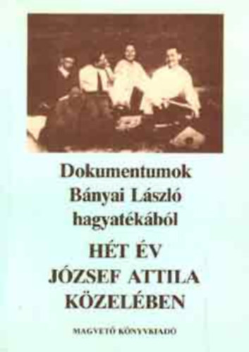 Hét év József Attila közelében - Dokumentumok Bányai László hagyatékából - Horváth Jenő - Valachi Anna