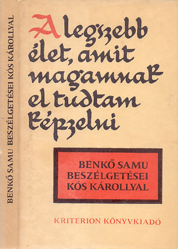 "A legszebb élet, amit magamnak el tudtam képzelni" - Benkő Samu beszélgetései Kós Károllyal - Benkő Samu-Kós Károly