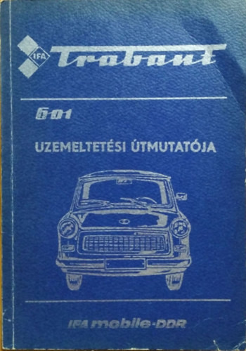 Trabant 601 személygépkocsi üzemeltetési útmutatója - limousine és universal - 601 standard - 601 S - 601 S de luxe 117 ábrával - 