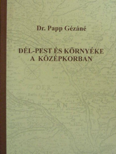 Dél-Pest és környéke a középkorban - Papp Gézáné dr.