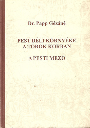 Pest déli környéke a török korban - A pesti mező - Dr. Papp Gézáné; Dr. Klébl Ágnes