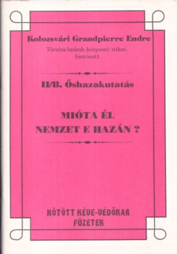 Mióta él nemzet e hazán? (Történelmünk központi titkai - Őshazakutatás II/B.) - Kolozsvári Grandpierre Endre