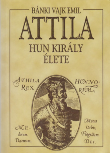 Attila hun király élete - Bánki Vajk Emil