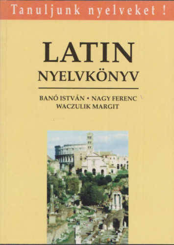 Latin nyelvkönyv - Nagy Ferenc - Banó István - Waczulik Margit