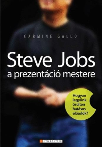 Steve Jobs a prezentáció mestere - Hogyan legyünk őrülten hatásos előadók - Carmine Gallo