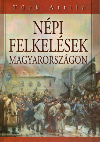 Népi felkelések Magyarországon - Türk Attila