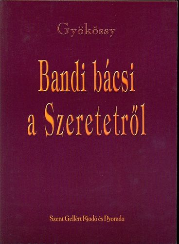 Bandi bácsi a Szeretetről - Gyökössy